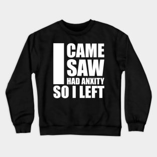 i came i saw i had anxiety so i left Crewneck Sweatshirt